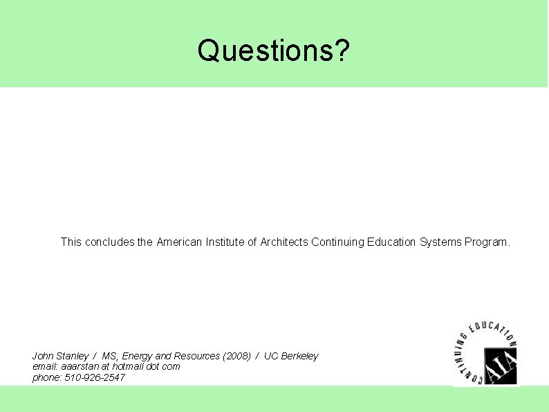 Questions? This concludes the American Institute of Architects Continuing Education Systems Program. John Stanley