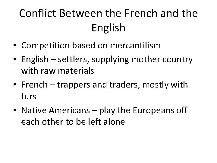 Conflict Between the French and the English • Competition based on mercantilism • English