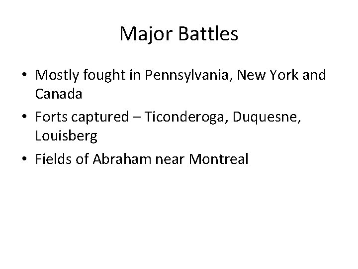 Major Battles • Mostly fought in Pennsylvania, New York and Canada • Forts captured