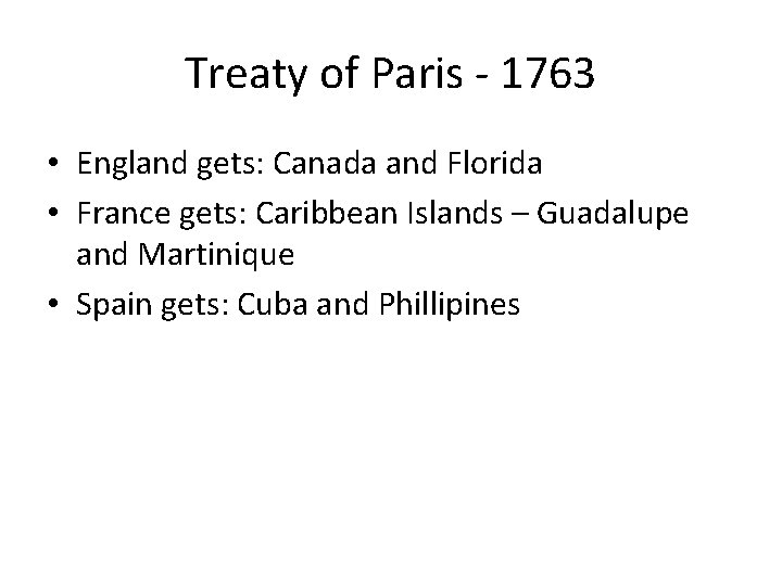 Treaty of Paris - 1763 • England gets: Canada and Florida • France gets: