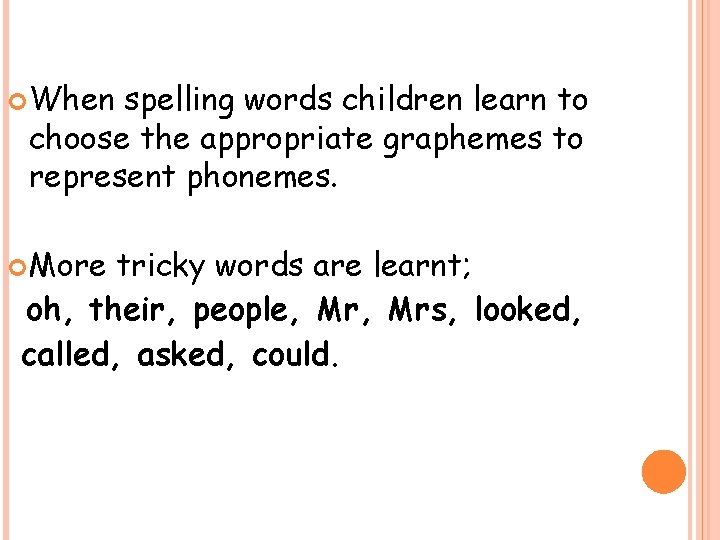  When spelling words children learn to choose the appropriate graphemes to represent phonemes.