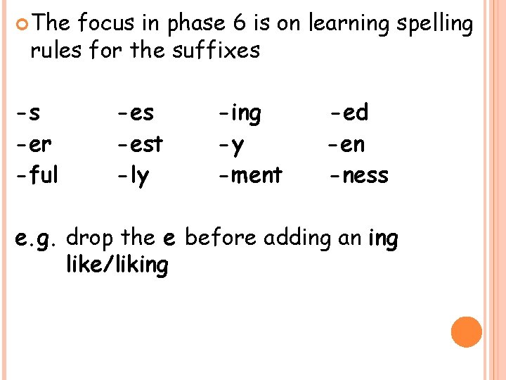  The focus in phase 6 is on learning spelling rules for the suffixes