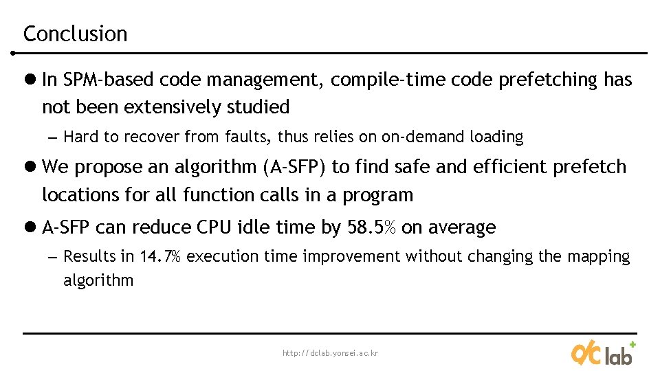 Conclusion l In SPM-based code management, compile-time code prefetching has not been extensively studied Conclusion l In SPM-based code management, compile-time code prefetching has not been extensively studied