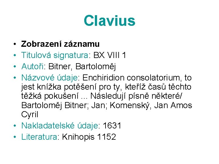 Clavius • • Zobrazení záznamu Titulová signatura: BX VIII 1 Autoři: Bitner, Bartoloměj Názvové