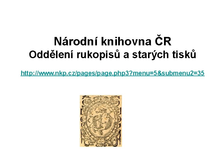 Národní knihovna ČR Oddělení rukopisů a starých tisků http: //www. nkp. cz/pages/page. php 3?