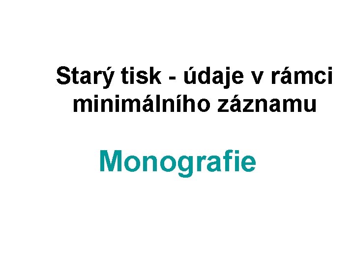 Starý tisk - údaje v rámci minimálního záznamu Monografie 