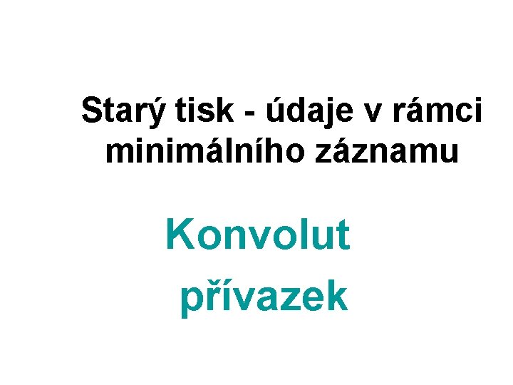 Starý tisk - údaje v rámci minimálního záznamu Konvolut přívazek 