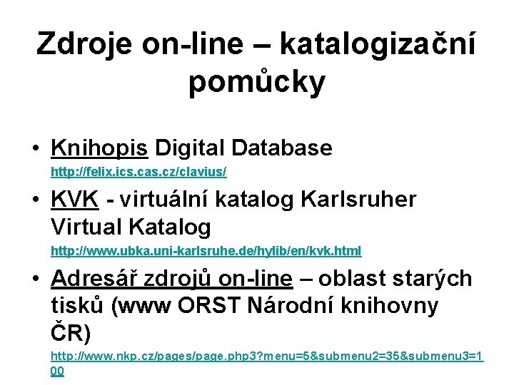 Zdroje on-line – katalogizační pomůcky • Knihopis Digital Database http: //felix. ics. cas. cz/clavius/