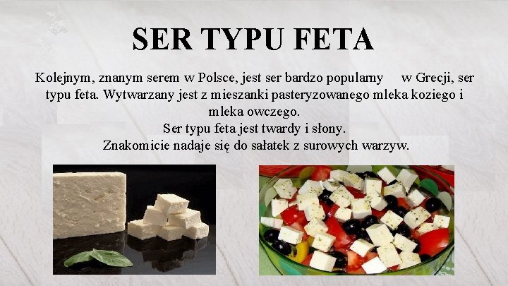 SER TYPU FETA Kolejnym, znanym serem w Polsce, jest ser bardzo popularny w Grecji,