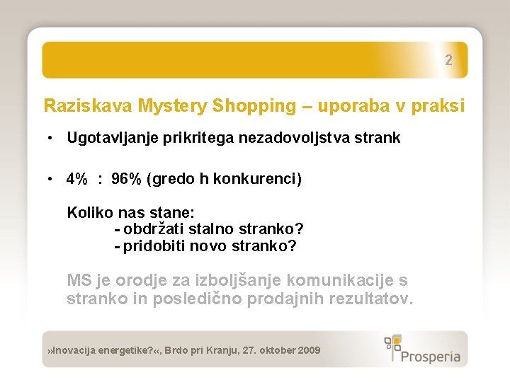 2 Raziskava Mystery Shopping – uporaba v praksi • Ugotavljanje prikritega nezadovoljstva strank •