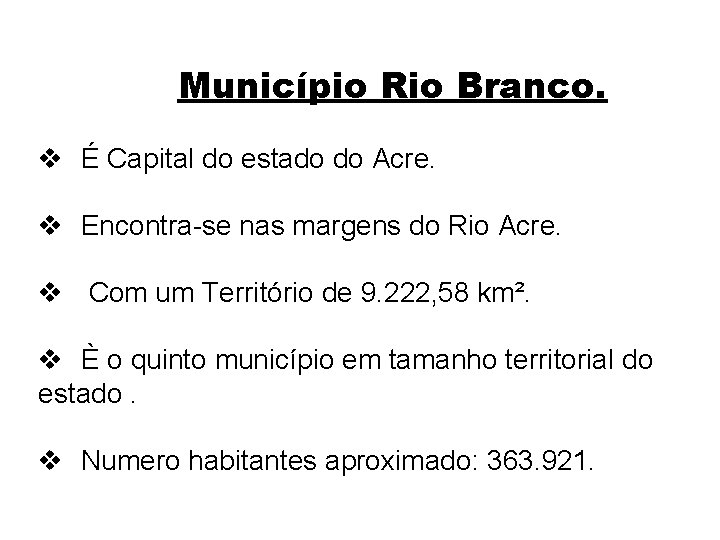 Município Rio Branco. v É Capital do estado do Acre. v Encontra-se nas margens
