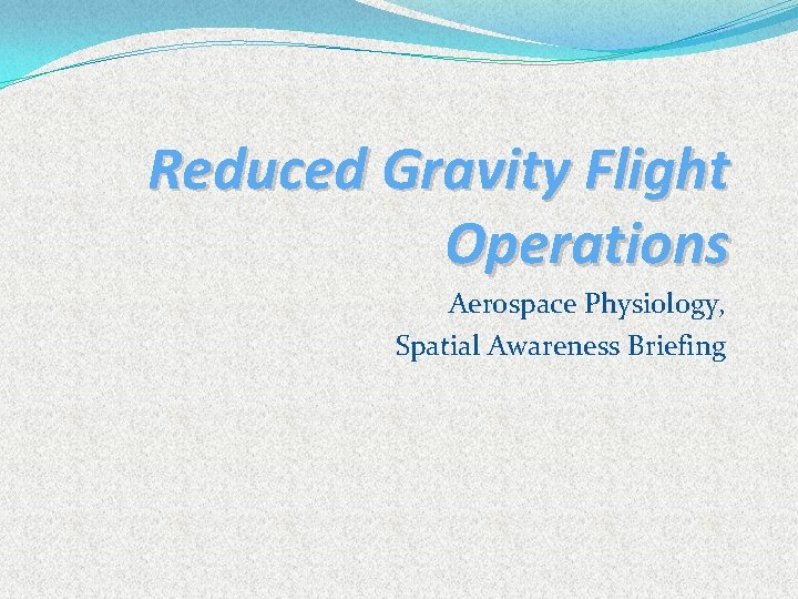 Reduced Gravity Flight Operations Aerospace Physiology, Spatial Awareness Briefing 