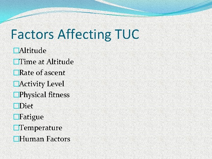 Factors Affecting TUC �Altitude �Time at Altitude �Rate of ascent �Activity Level �Physical fitness
