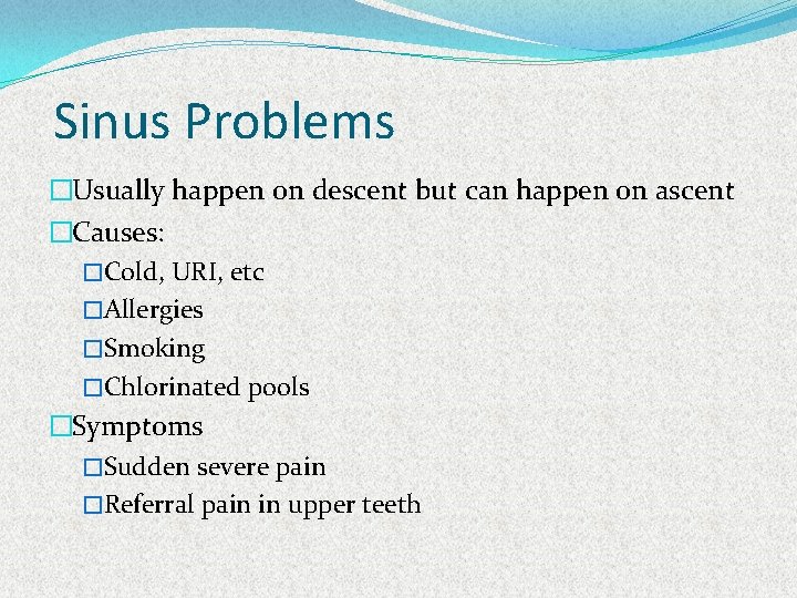 Sinus Problems �Usually happen on descent but can happen on ascent �Causes: �Cold, URI,