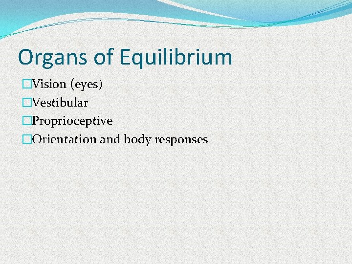 Organs of Equilibrium �Vision (eyes) �Vestibular �Proprioceptive �Orientation and body responses 
