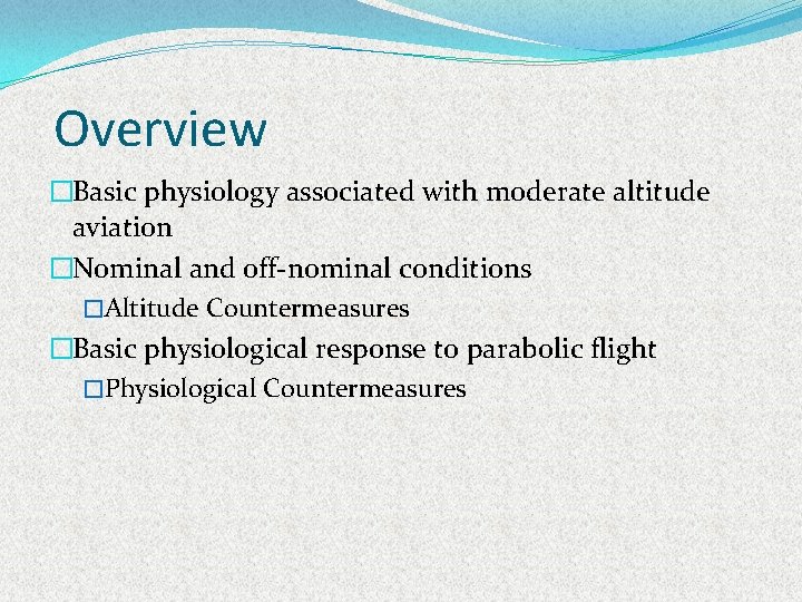 Overview �Basic physiology associated with moderate altitude aviation �Nominal and off-nominal conditions �Altitude Countermeasures
