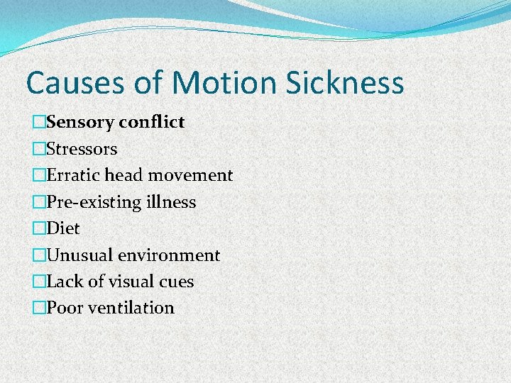 Causes of Motion Sickness �Sensory conflict �Stressors �Erratic head movement �Pre-existing illness �Diet �Unusual