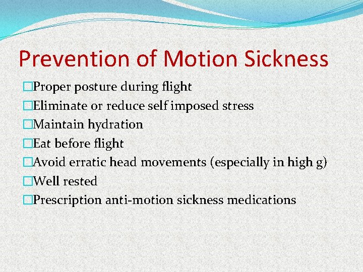 Prevention of Motion Sickness �Proper posture during flight �Eliminate or reduce self imposed stress