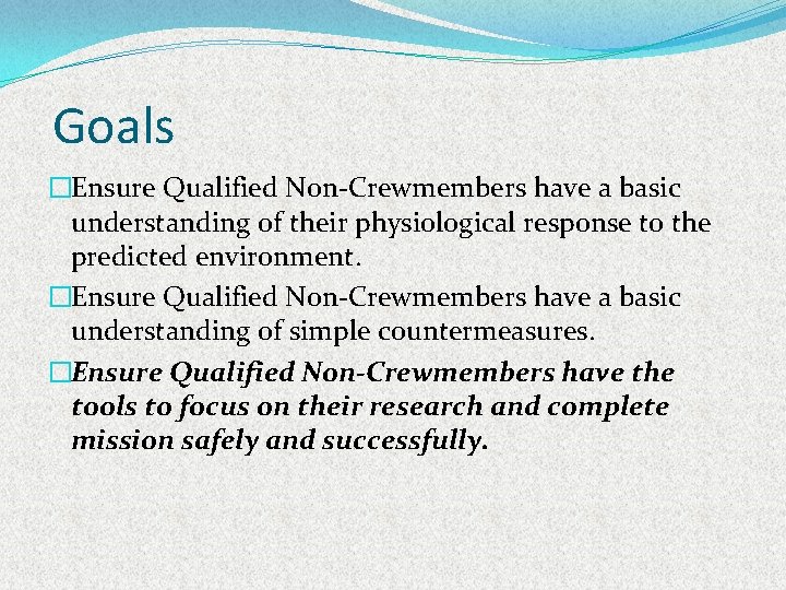 Goals �Ensure Qualified Non-Crewmembers have a basic understanding of their physiological response to the