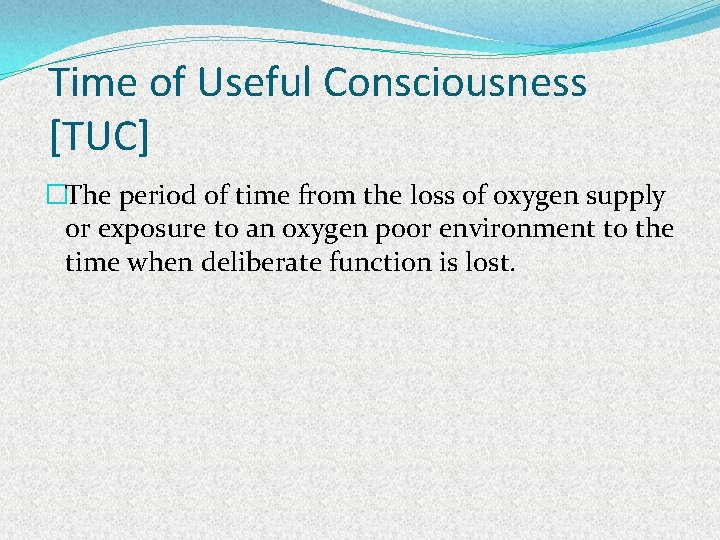 Time of Useful Consciousness [TUC] �The period of time from the loss of oxygen
