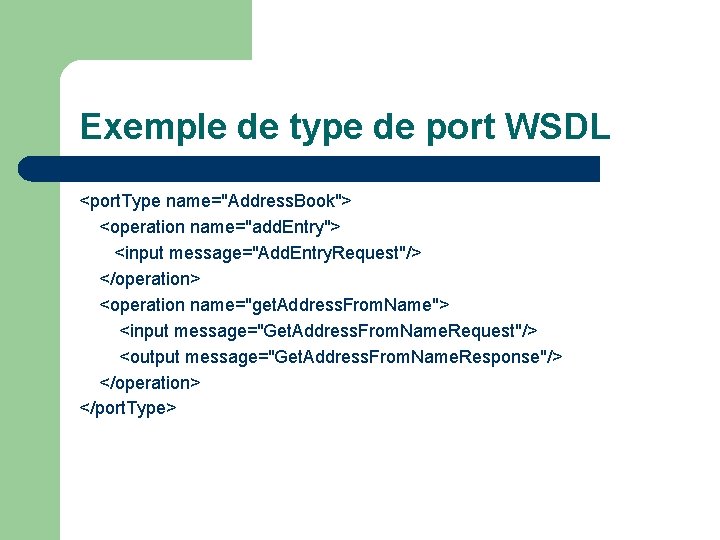 Exemple de type de port WSDL <port. Type name="Address. Book"> <operation name="add. Entry"> <input