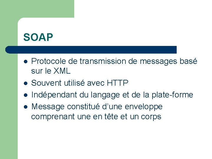 SOAP l l Protocole de transmission de messages basé sur le XML Souvent utilisé