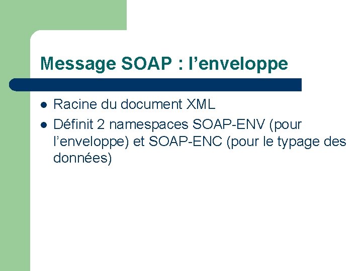Message SOAP : l’enveloppe l l Racine du document XML Définit 2 namespaces SOAP-ENV