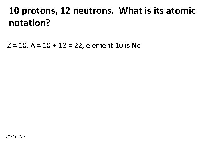 10 protons, 12 neutrons. What is its atomic notation? Z = 10, A =