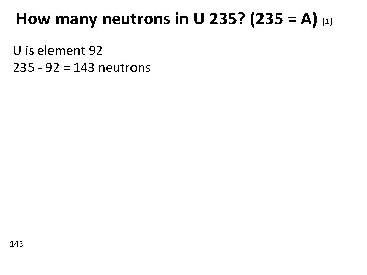 How many neutrons in U 235? (235 = A) (1) U is element 92