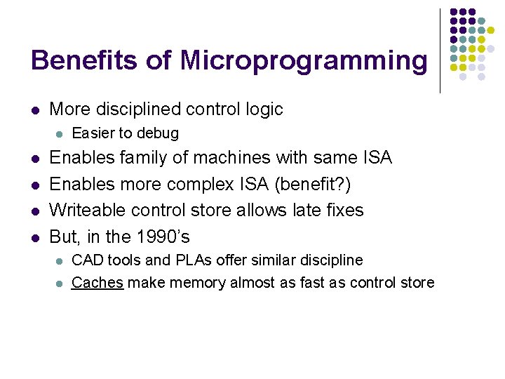 Benefits of Microprogramming l More disciplined control logic l l l Easier to debug