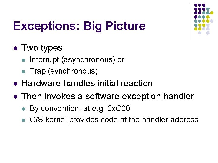 Exceptions: Big Picture l Two types: l l Interrupt (asynchronous) or Trap (synchronous) Hardware
