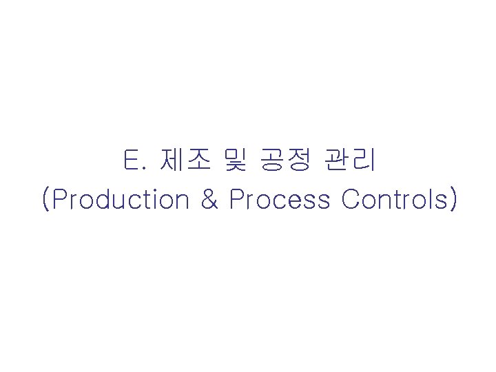 E. 제조 및 공정 관리 (Production & Process Controls) 