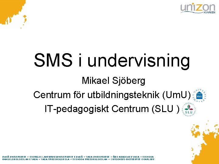 SMS i undervisning Mikael Sjöberg Centrum för utbildningsteknik (Um. U) IT-pedagogiskt Centrum (SLU )