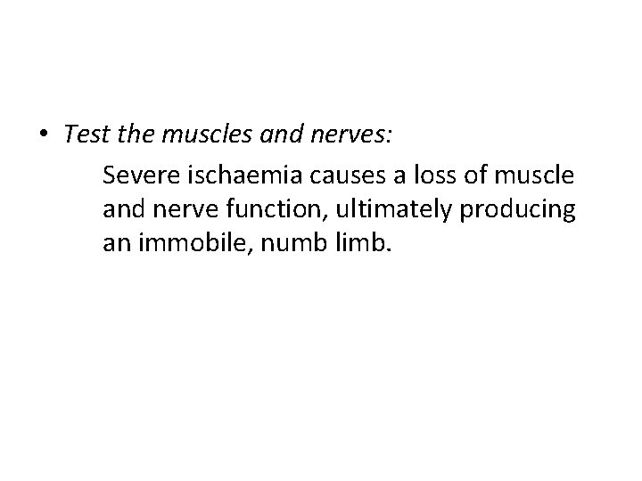  • Test the muscles and nerves: Severe ischaemia causes a loss of muscle