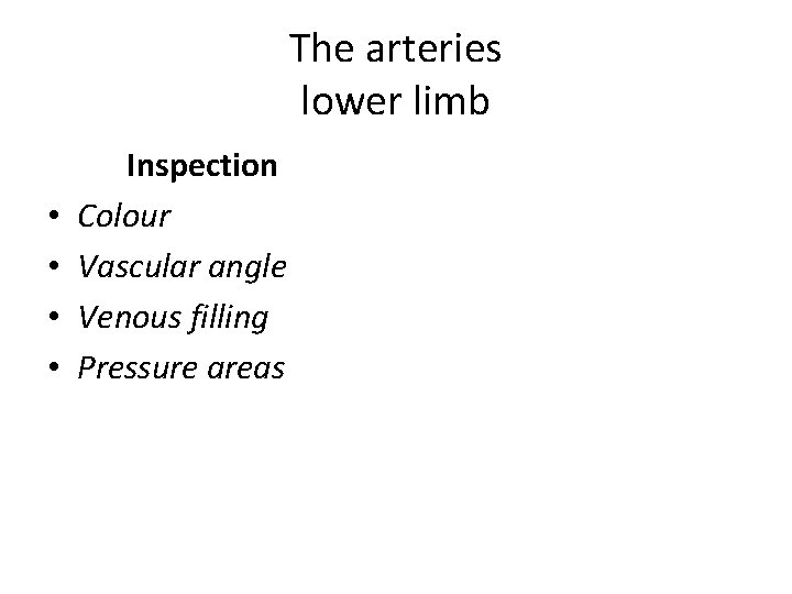 The arteries lower limb • • Inspection Colour Vascular angle Venous filling Pressure areas