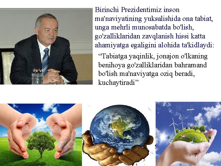 Birinchi Prezidentimiz inson ma'naviyatining yuksalishida ona tabiat, unga mehrli munosabatda bo'lish, go'zalliklaridan zavqlanish hissi