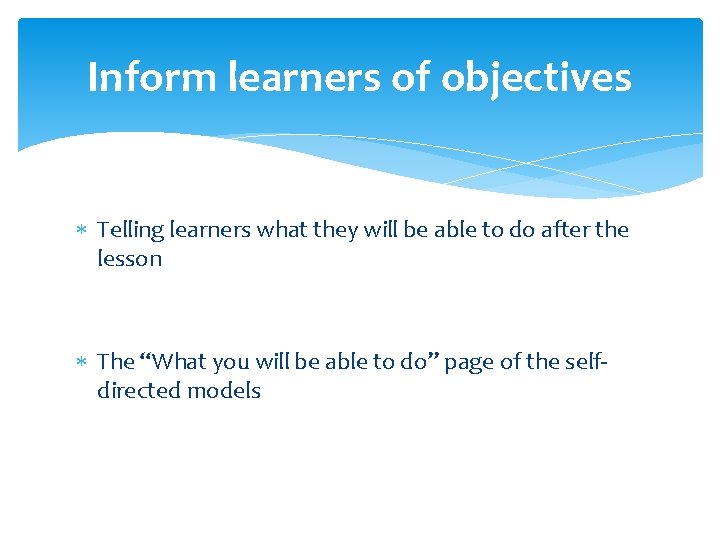 Inform learners of objectives Telling learners what they will be able to do after