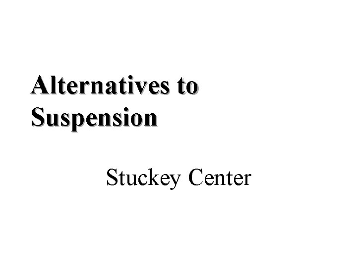 Alternatives to Suspension Stuckey Center 