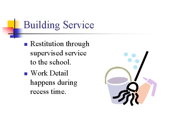 Building Service n n Restitution through supervised service to the school. Work Detail happens