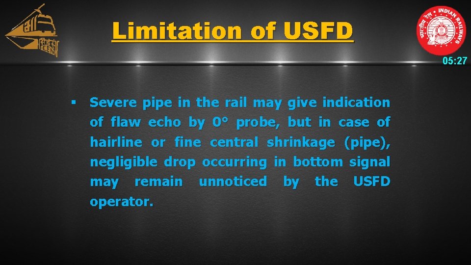 Limitation of USFD 05: 27 § Severe pipe in the rail may give indication
