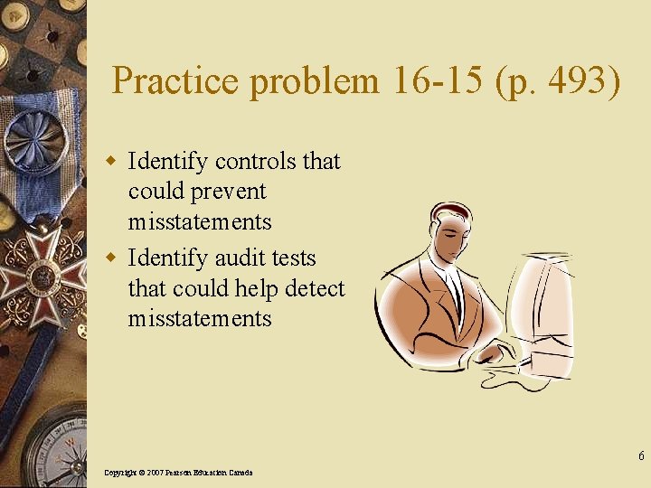 Practice problem 16 -15 (p. 493) w Identify controls that could prevent misstatements w