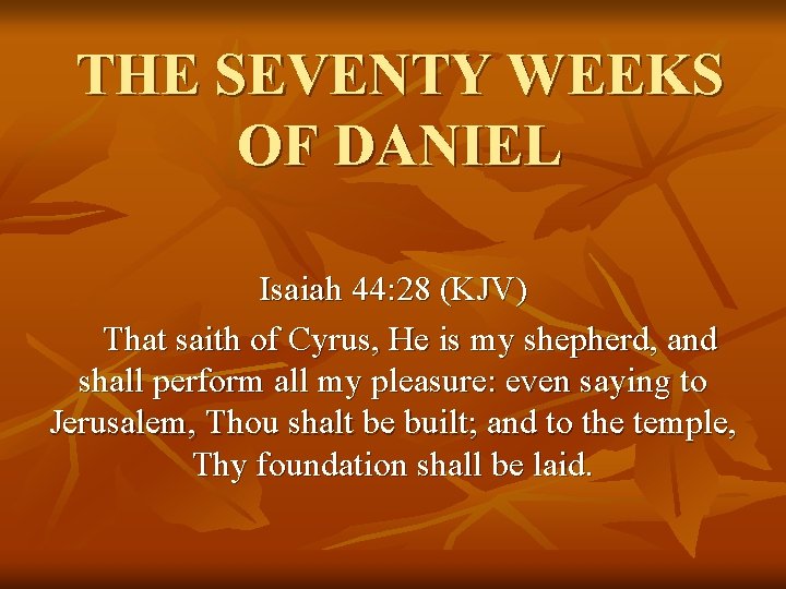 THE SEVENTY WEEKS OF DANIEL Isaiah 44: 28 (KJV) That saith of Cyrus, He
