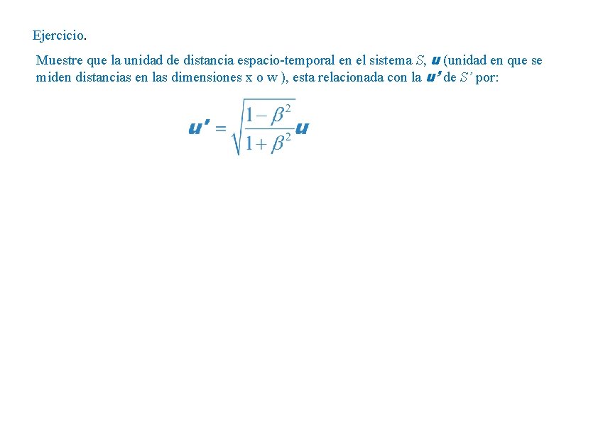 Ejercicio. Muestre que la unidad de distancia espacio-temporal en el sistema S, u (unidad