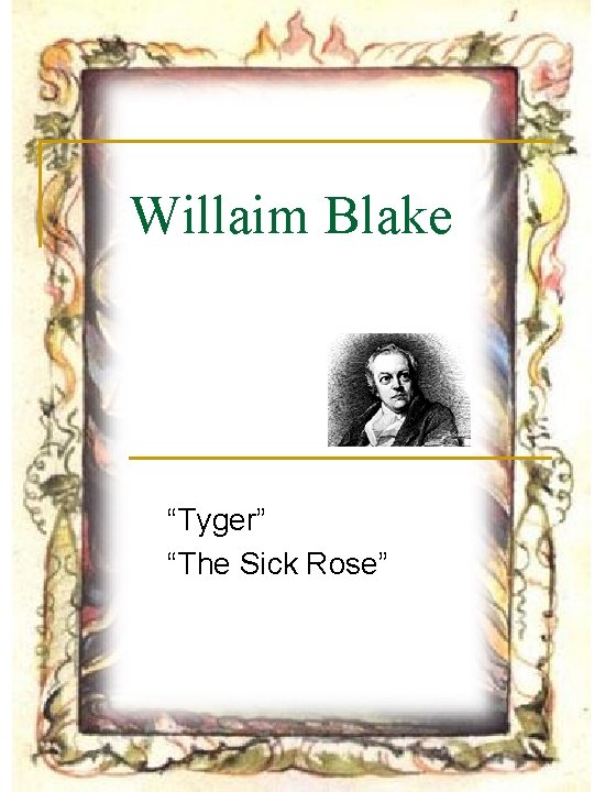 Willaim Blake “Tyger” “The Sick Rose” 