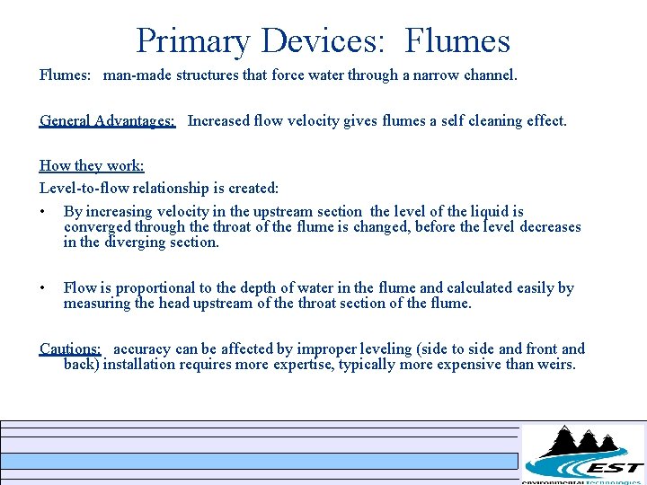 Primary Devices: Flumes: man-made structures that force water through a narrow channel. General Advantages: Primary Devices: Flumes: man-made structures that force water through a narrow channel. General Advantages: