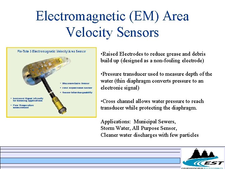 Electromagnetic (EM) Area Velocity Sensors • Raised Electrodes to reduce grease and debris build Electromagnetic (EM) Area Velocity Sensors • Raised Electrodes to reduce grease and debris build