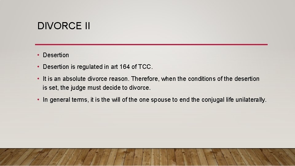 DIVORCE II • Desertion is regulated in art 164 of TCC. • It is