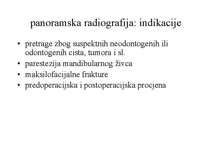 panoramska radiografija: indikacije • pretrage zbog suspektnih neodontogenih ili odontogenih cista, tumora i sl.