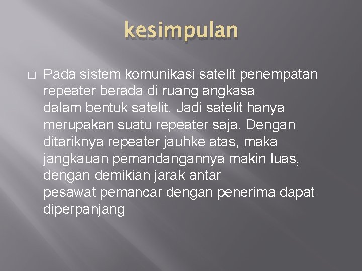 kesimpulan � Pada sistem komunikasi satelit penempatan repeater berada di ruang angkasa dalam bentuk