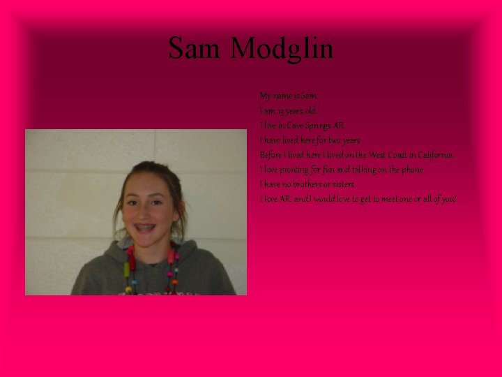 Sam Modglin My name is Sam. I am 13 years old. I live in